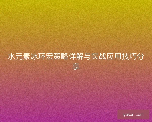 水元素冰环宏策略详解与实战应用技巧分享